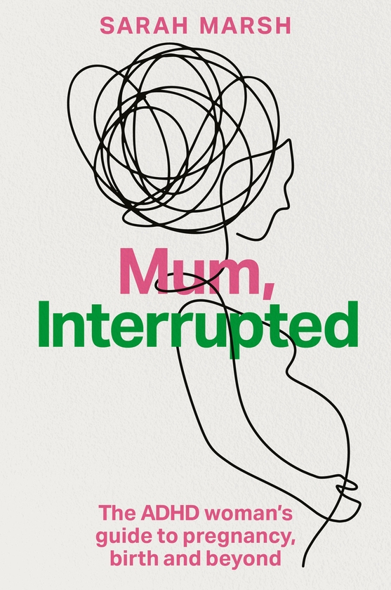 Паперова книга «Mum, Interrupted: The ADHD Woman’s Guide to Pregnancy, Birth and Beyond», автор Сара Марш - фото №1
