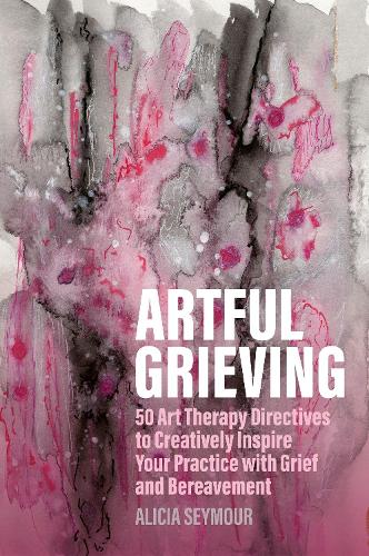 [object Object] «Artful Grieving: 50 Art Therapy Directives to Creatively Inspire Your Practice with Grief and Bereavement», автор Алисия Сеймур - фото №1