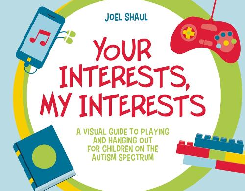 Бумажная книга «Your Interests, My Interests: A Visual Guide to Playing and Hanging Out for Children on the Autism Spectrum», автор Джоэл Шаул - фото №1