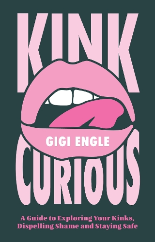 Паперова книга «Kink Curious: A Guide to Exploring Your Kinks, Dispelling Shame, and Staying Safe», автор Джиджі Енгл - фото №1