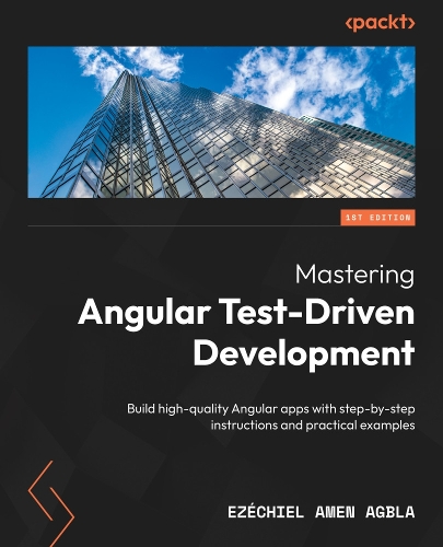 Паперова книга «Mastering Angular Test-Driven Development: Build high-quality Angular apps with step-by-step instructions and practical examples», автор Езекіель Амен Агбла - фото №1