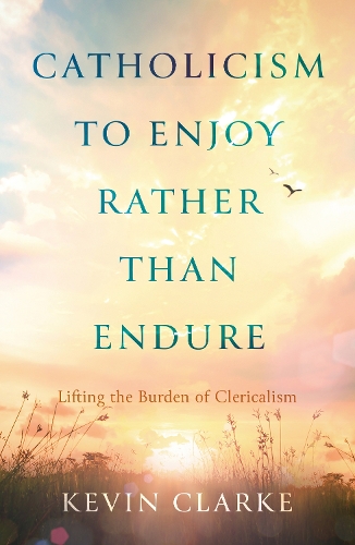 Бумажная книга «Catholicism to Enjoy Rather than Endure: Lifting the Burden of Clericalism», автор Кевин Кларк - фото №1
