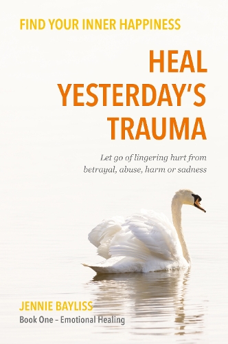 Бумажная книга «Heal Yesterday’s Trauma: Let go of lingering hurt from betrayal, abuse, harm and grief», автор Дженни Бейлисс - фото №1