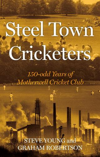 Бумажная книга «Steel Town Cricketers: 150-odd Years of Motherwell Cricket Club», авторов Грэм Робертсон, Стив Янг - фото №1