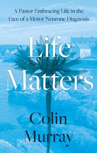 Бумажная книга «Life Matters: A Pastor Embracing Life in the Face of a Motor Neurone Diagnosis», автор Колин Мюррей - фото №1