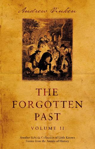Бумажная книга «The Forgotten Past – Volume II: Another Eclectic Collection of Little Known Stories from the Annals of History», автор Эндрю Винкен - фото №1