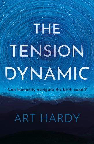 Паперова книга «The Tension Dynamic: Can Humanity Navigate The Birth Canal?», автор Арт Харді - фото №1