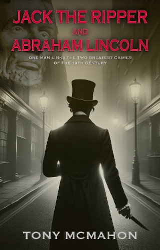 Бумажная книга «Jack the Ripper and Abraham Lincoln: One man links the two greatest crimes of the 19th century», автор Тони Макмахон - фото №1
