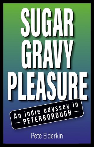 Бумажная книга «Sugar, Gravy, Pleasure: An Indie Odyssey in Peterborough», автор Пит Элдеркин - фото №1