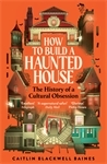 Паперова книга «How to Build a Haunted House: The History of a Cultural Obsession», автор Кейтлін Блеквелл Бейнс - фото №1