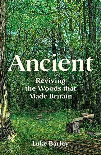 Паперова книга «Ancient: Reviving the Woods That Made Britain», автор Люк Барлі - фото №1