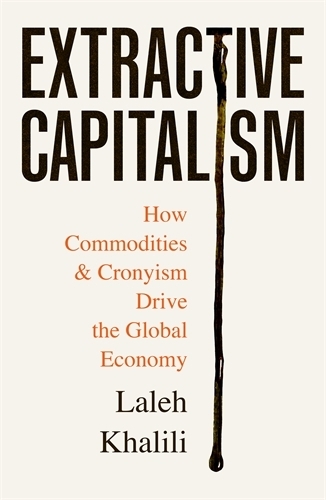 Бумажная книга «Extractive Capitalism: How Commodities and Cronyism Drive the Global Economy», автор Лалех Халили - фото №1