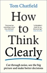 Бумажная книга «How to Think Clearly: Cut through noise, see the big picture and make better decisions», автор Том Чатфилд - фото №1