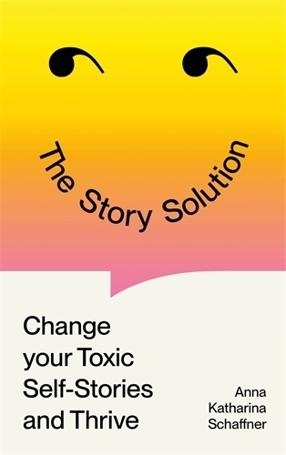 Бумажная книга «The Story Solution: Change Your Toxic Self-Stories and Thrive», автор Анна Катрин Шаффнер - фото №1