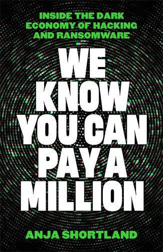 Бумажная книга «We Know You Can Pay a Million: Inside the Dark Economy of Hacking and Ransomware», автор Аня Шортланд - фото №1
