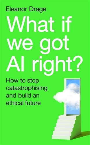 Паперова книга «What If We Got AI Right?: How to stop catastrophising and build an ethical future», автор Елеонора Дрейдж - фото №1