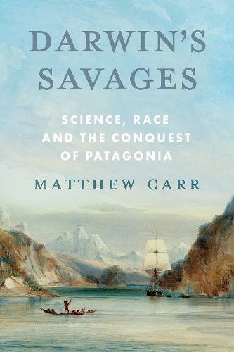 Бумажная книга «Darwin’s Savages: Science, Race and the Conquest of Patagonia», автор Мэтью Карр - фото №1