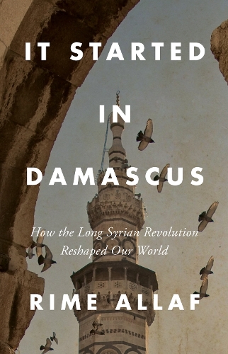 Бумажная книга «It Started in Damascus: How the Long Syrian Revolution Reshaped Our World», автор Риме Аллаф - фото №1