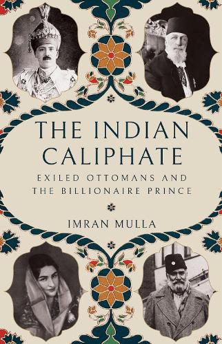 Бумажная книга «The Indian Caliphate: Exiled Ottomans and the Billionaire Prince», автор Имран Мулла - фото №1