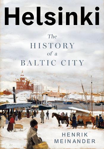 Бумажная книга «Helsinki: The History of a Nordic City», автор Хенрик Мейнандер - фото №1