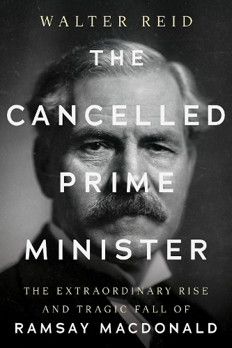 Бумажная книга «The Cancelled Prime Minister: The Extraordinary Rise and Tragic Fall of Ramsay MacDonald», автор Уолтер Рид - фото №1