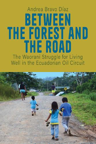 Бумажная книга «Between the Forest and the Road: The Waorani Struggle for Living Well in the Ecuadorian Oil Circuit», автор Андреа Браво Диас - фото №1