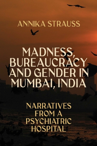 Бумажная книга «Madness, Bureaucracy and Gender in Mumbai, India: Narratives from a Psychiatric Hospital», автор Анника Штраус - фото №1
