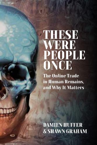 Паперова книга «These Were People Once: The Online Trade in Human Remains and Why It Matters», авторів Дем'єн Хаффер, Шон Грем - фото №1
