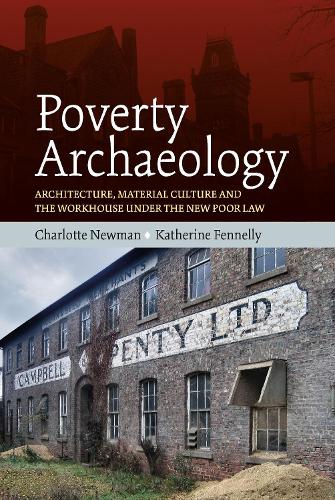 Бумажная книга «Poverty Archaeology: Architecture, Material Culture and the Workhouse under the New Poor Law», авторов Шарлотта Ньюман, Кэтрин Феннели - фото №1