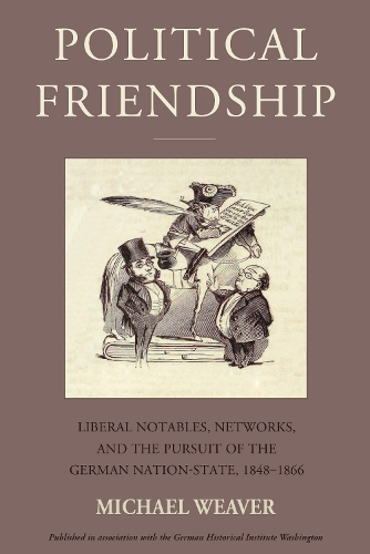 Бумажная книга «Political Friendship: Liberal Notables, Networks, and the Pursuit of the German Nation State, 1848-1866», автор Майкл Уивер - фото №1