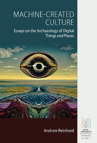 Бумажная книга «Machine-Created Culture: Essays on the Archaeology of Digital Things and Places», автор Эндрю Рейнхард - фото №1