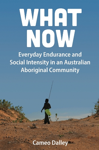 Бумажная книга «What Now: Everyday Endurance and Social Intensity in an Australian Aboriginal Community», автор Камео Далли - фото №1