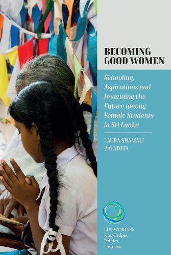 Бумажная книга «Becoming Good Women: Schooling, Aspirations and Imagining the Future Among Female Students in Sri Lanka», автор Лаура Бататота - фото №1