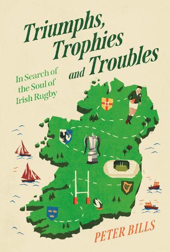 Бумажная книга «Triumphs, Trophies and Troubles: In Search of the Soul of Irish Rugby», автор Питер Биллс - фото №1