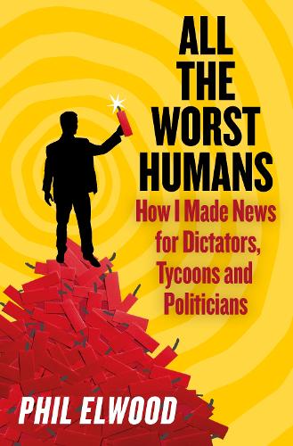 Бумажная книга «All The Worst Humans: How I Made News for Dictators, Tycoons and Politicians» - фото №1