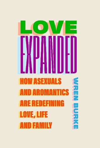 Бумажная книга «Love Expanded: How asexuals and aromantics are redefining love, life and family», автор Рен Берк - фото №1