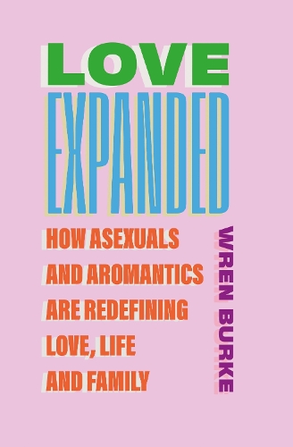 Паперова книга «Love Expanded: How asexuals and aromantics are redefining love, life and family», автор Рен Берк - фото №1