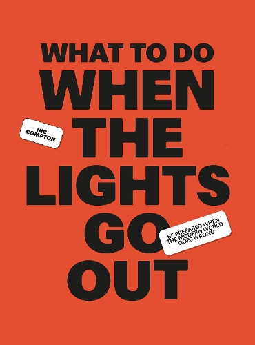 Бумажная книга «What to Do When the Lights Go Out: Be prepared when the modern world goes wrong - 200+ practical tips and advice», автор Ник Комптон - фото №1