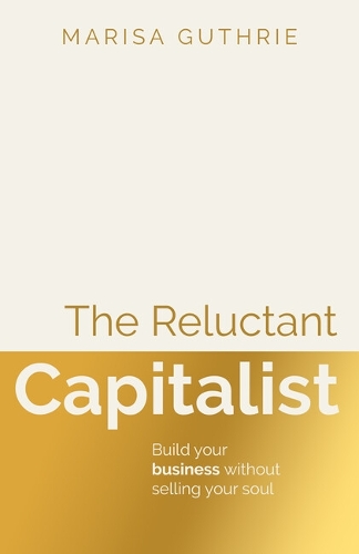 Паперова книга «The Reluctant Capitalist: Build your business without selling your soul», автор Маріса Гатри - фото №1