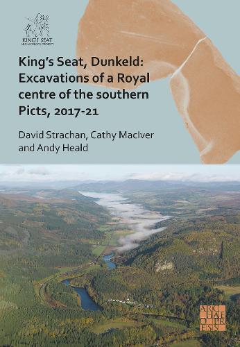 Бумажная книга «King's Seat, Dunkeld: Excavations of a Royal Centre of the Southern Picts, 2017-21», автор Дэвид Страхан - фото №1