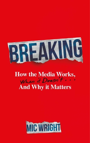 Бумажная книга «Breaking: How the Media Works, When it Doesn't and Why it Matters», автор Мик Райт - фото №1