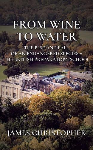 Бумажная книга «From Wine to Water: The Rise and Fall of an Endangered Species - the British Preparatory School», автор Джеймс Кристофер - фото №1