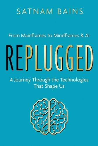 Бумажная книга «Replugged: From Mainframes to Mindframes & AI — A Journey Through the Technologies That Shape Us», автор Сатнам Бейнс - фото №1