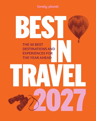 Бумажная книга «Lonely Planet Best in Travel 2027: The 50 Best Destinations & Experiences | A Year's Worth of Travel Inspiration | Packed with Trip Planning Tips & Advice», автор Lonely Planet - фото №1