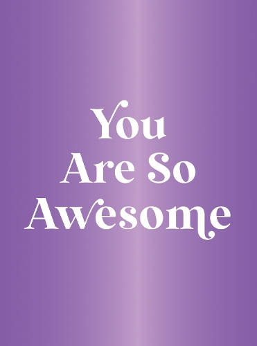 Бумажная книга «You Are So Awesome: A Deluxe Foiled-Cover Collection of Uplifting Quotes and Affirmations to Celebrate How Amazing You Are», автор Summersdale Publishers - фото №1