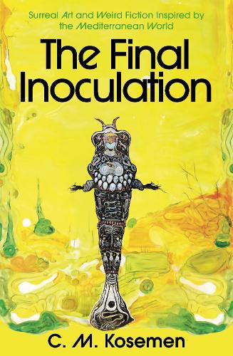 Paper book «The Final Inoculation: Surreal Art and Weird Fiction Inspired by the Mediterranean World», author C.M. Kosemen - фото №1