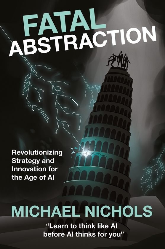 Бумажная книга «Fatal Abstraction: Revolutionizing Strategy and Innovation for the Age of AI», автор Майкл Николс - фото №1