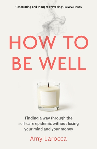 Бумажная книга «How to Be Well: Finding a way through the healthcare epidemic without losing your mind or your money», автор Эми Ларокка - фото №1