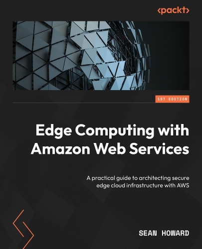 Паперова книга «Edge Computing with Amazon Web Services: A practical guide to architecting secure edge cloud infrastructure with AWS», автор Шон Говард - фото №1
