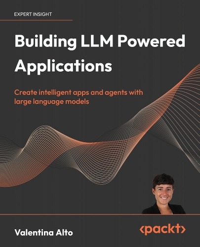 Паперова книга «Building LLM Powered Applications: Create intelligent apps and agents with large language models», автор Валентина Альто - фото №1